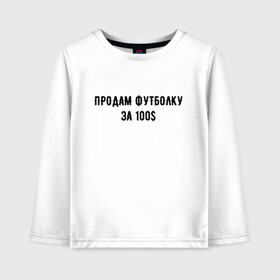 Детский лонгслив хлопок с принтом Продам футболку за 100S в Кировске, 100% хлопок | круглый вырез горловины, полуприлегающий силуэт, длина до линии бедер | Тематика изображения на принте: 100 | буква | буквы | за | надписи | надпись | предложение | предложения | прикол | приколы | прикольная | провокация | продам | розыгрыш | розыгрыши | текст | текста | тексты | футболку | юмор