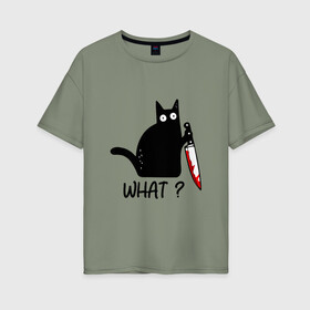 Женская футболка хлопок Oversize с принтом What cat в Кировске, 100% хлопок | свободный крой, круглый ворот, спущенный рукав, длина до линии бедер
 | cat | kitten | knife | what | кот | котёнок | кошка | кровь | нож | что