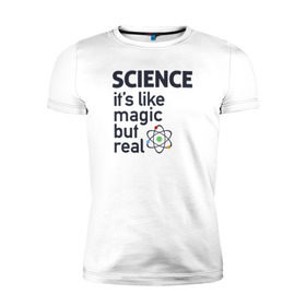 Мужская футболка премиум с принтом Наука как магия,только реальна в Кировске, 92% хлопок, 8% лайкра | приталенный силуэт, круглый вырез ворота, длина до линии бедра, короткий рукав | science | атом | магия | мозг | наука | наука рулит | научный | учёные | учёный