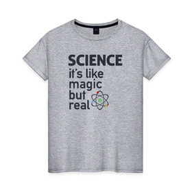 Женская футболка хлопок с принтом Наука как магия,только реальна в Кировске, 100% хлопок | прямой крой, круглый вырез горловины, длина до линии бедер, слегка спущенное плечо | science | атом | магия | мозг | наука | наука рулит | научный | учёные | учёный