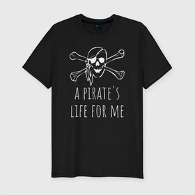 Мужская футболка премиум с принтом A pirate`s life for me в Кировске, 92% хлопок, 8% лайкра | приталенный силуэт, круглый вырез ворота, длина до линии бедра, короткий рукав | a pirates life for me | jolly roger | pirate | skull | веселый роджер | пират | пиратская жизнь | пираты | череп | череп и кости