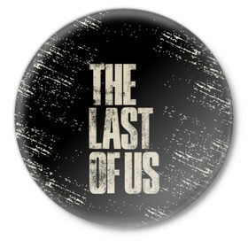 Значок с принтом THE LAST OF US в Кировске,  металл | круглая форма, металлическая застежка в виде булавки | Тематика изображения на принте: game | horror | survival horror | the last | the last of us | the last of us remastered | игра | компьютерная игра | экшн