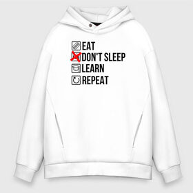 Мужское худи Oversize хлопок с принтом Eat dont sleep learn repeat в Кировске, френч-терри — 70% хлопок, 30% полиэстер. Мягкий теплый начес внутри —100% хлопок | боковые карманы, эластичные манжеты и нижняя кромка, капюшон на магнитной кнопке | Тематика изображения на принте: student | абитуриент | зачет | институт | колледж | профессии | пту | студент | студенческие | универ | университет | ученик | хобби