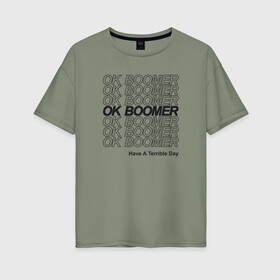 Женская футболка хлопок Oversize с принтом OK BOOMER (BLACK) в Кировске, 100% хлопок | свободный крой, круглый ворот, спущенный рукав, длина до линии бедер
 | boomer | boomers | generation | internet | meme | ok | ok boomer | young | бумеры | зумеры | интернет | мем | молодежь | ок | ок бумер | окей бумер | поколение