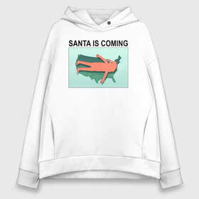 Женское худи Oversize хлопок с принтом SANTA IS COMING в Кировске, френч-терри — 70% хлопок, 30% полиэстер. Мягкий теплый начес внутри —100% хлопок | боковые карманы, эластичные манжеты и нижняя кромка, капюшон на магнитной кнопке | Тематика изображения на принте: rick and morty | мультсериал | новый год | рик и морти | рождество