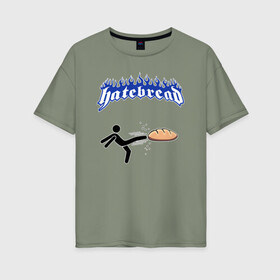 Женская футболка хлопок Oversize с принтом Ненавижу разный хлеб в Кировске, 100% хлопок | свободный крой, круглый ворот, спущенный рукав, длина до линии бедер
 | bread | hardcore | hate | hatebread | hatebreed | ненавижу | рок | хлеб