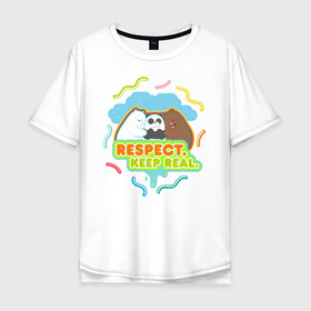 Мужская футболка хлопок Oversize с принтом Respect keep real в Кировске, 100% хлопок | свободный крой, круглый ворот, “спинка” длиннее передней части | baby bears | bare bears | charle and bears | dsgngerzen | grizz | isebear | panda | panpan | selfie panpan | vdgerir | вся правда о медведях