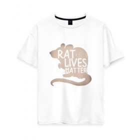 Женская футболка хлопок Oversize с принтом Rat Lives Matter в Кировске, 100% хлопок | свободный крой, круглый ворот, спущенный рукав, длина до линии бедер
 | 
