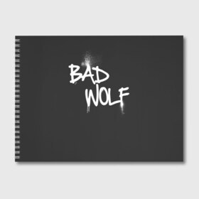 Альбом для рисования с принтом Bad wolf в Кировске, 100% бумага
 | матовая бумага, плотность 200 мг. | Тематика изображения на принте: bbc | dimension | dr who | jenna coleman | jodie whittaker | matt smith | relative | resolution | space | tardis | the doctor | time | галлифрей | джоди уиттакер | доктор кто | тардис