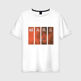 Женская футболка хлопок Oversize с принтом Mars в Кировске, 100% хлопок | свободный крой, круглый ворот, спущенный рукав, длина до линии бедер
 | earth | mars | moon | nasa | space | астронавт | гагарин | галактика | земля | инопланетянин | комета | космонавт | космос | красный | луна | марс | марсианин | метеорит | наса | нло | планета | пришелец | ракета