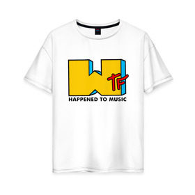 Женская футболка хлопок Oversize с принтом WTF happened to music в Кировске, 100% хлопок | свободный крой, круглый ворот, спущенный рукав, длина до линии бедер
 | mtv | music | tv | wtf | логотип | музыка | тв