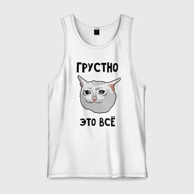 Мужская майка хлопок с принтом Грустный котик в Кировске, 100% хлопок |  | crying cat | memes | грустно это всё | грустно это всё   грустный котик | грустный котик | грустный котик мем | котик | мем с котом | мемы | плачущий кот | приколы