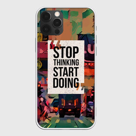 Чехол для iPhone 12 Pro Max с принтом Stop thinking Start doing в Кировске, Силикон |  | motivation | quote | slogan | text | английский | буквы | вдохновение | мотивация | надписи | надписи на английском | пожелание | слоган | сообщение | текст | установка | фраза | цитата