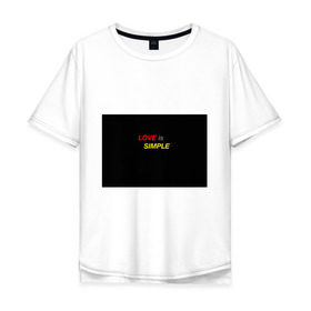 Мужская футболка хлопок Oversize с принтом LOVE IS SIMPLE в Кировске, 100% хлопок | свободный крой, круглый ворот, “спинка” длиннее передней части | simple | для него | для нее