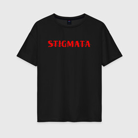 Женская футболка хлопок Oversize с принтом Stigmata в Кировске, 100% хлопок | свободный крой, круглый ворот, спущенный рукав, длина до линии бедер
 | music | rock | stigmata | альтернатива | музыка | рок | стигмата | тарас уманскии