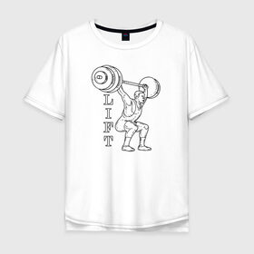 Мужская футболка хлопок Oversize с принтом Lift в Кировске, 100% хлопок | свободный крой, круглый ворот, “спинка” длиннее передней части | lifting | wheight lifting | wheightlifting | тяжелая атлетика | штанга | штангист