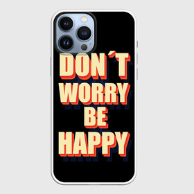 Чехол для iPhone 13 Pro Max с принтом Не волнуйся, будь счастлив в Кировске,  |  | dont | happy | like | worry | вип | девушке | дочке | другу | жене | лайк | любимой | любимому | маме | мужу | надпись | надпись на английском | папе | парню | подруге | приколы | сыну | текст | топ