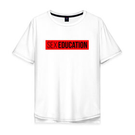 Мужская футболка хлопок Oversize с принтом SEX EDUCATION. в Кировске, 100% хлопок | свободный крой, круглый ворот, “спинка” длиннее передней части | 2 сезон | netflix | series | отис | отис милберн | половое воспитание | половое воспитание 2 | сериал