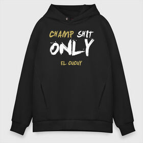 Мужское худи Oversize хлопок с принтом Champ shit only в Кировске, френч-терри — 70% хлопок, 30% полиэстер. Мягкий теплый начес внутри —100% хлопок | боковые карманы, эластичные манжеты и нижняя кромка, капюшон на магнитной кнопке | champ | el cucuy | ferguson | goin diamond | mma | ssru | tony | ufc | бабай. бабайка | бокс | борьба | джиу джитсу | тони | фергюсон | чемпион | эль кукуй