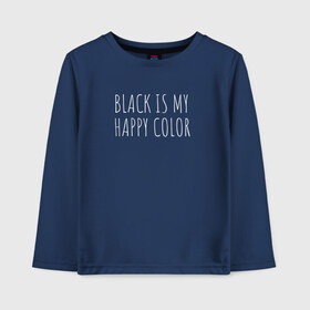 Детский лонгслив хлопок с принтом BLACK IS MY HAPPY COLOR в Кировске, 100% хлопок | круглый вырез горловины, полуприлегающий силуэт, длина до линии бедер | black | black is my happy color | надпись | стиль