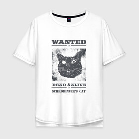 Мужская футболка хлопок Oversize с принтом schrodingers cat в Кировске, 100% хлопок | свободный крой, круглый ворот, “спинка” длиннее передней части | cat | dead | schrodingers cat | wanted | кот | кот шредингера | котик | котэ | розыск
