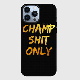 Чехол для iPhone 13 Pro Max с принтом Champ shit only в Кировске,  |  | Тематика изображения на принте: champ | el cucuy | ferguson | goin diamond | mma | tony | ufc | бабай. бабайка | бокс | борьба | джиу джитсу | тони | фергюсон | чемпион | эль кукуй
