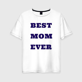 Женская футболка хлопок Oversize с принтом Самая лучшая мама в Кировске, 100% хлопок | свободный крой, круглый ворот, спущенный рукав, длина до линии бедер
 | 8 марта | the best | беременная | будущая мама | восьмое марта | день мамы | мама | мамочка | подарок жене | подарок маме | самая лучшая мама | футболка мама
