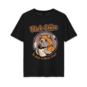 Женская футболка хлопок Oversize с принтом Black Coffee Cat в Кировске, 100% хлопок | свободный крой, круглый ворот, спущенный рукав, длина до линии бедер
 | cat | cats | coffee | kitty | magic | prints | картинки | кот | котики | коты | котэ | котята | кофе | кошки | магия | майки | мем | мода | прикол | принты | стиль | тренд | футболки | яркие | яркость