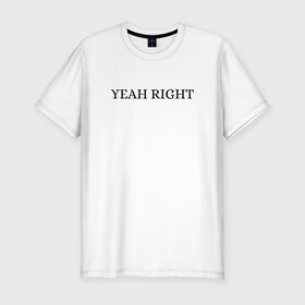 Мужская футболка хлопок Slim с принтом YEAH RIGHT в Кировске, 92% хлопок, 8% лайкра | приталенный силуэт, круглый вырез ворота, длина до линии бедра, короткий рукав | joji | yeah right | джоджи | е райт | жожи | минимализм | реп | рэп