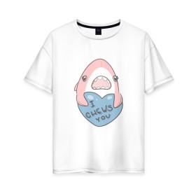 Женская футболка хлопок Oversize с принтом Chews You | Парная в Кировске, 100% хлопок | свободный крой, круглый ворот, спущенный рукав, длина до линии бедер
 | shark | акула | любовь | парная