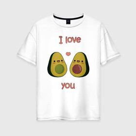 Женская футболка хлопок Oversize с принтом AVOCADO LOVE в Кировске, 100% хлопок | свободный крой, круглый ворот, спущенный рукав, длина до линии бедер
 | avokado | авокадо
