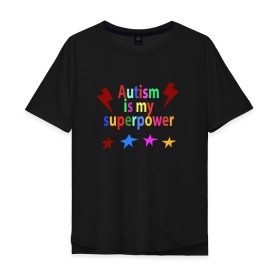 Мужская футболка хлопок Oversize с принтом Аutism is my superpower в Кировске, 100% хлопок | свободный крой, круглый ворот, “спинка” длиннее передней части | autism is my superpower | аутизм | аутизм моя суперсила | в подарок другу | подарок | прикол | суперсила
