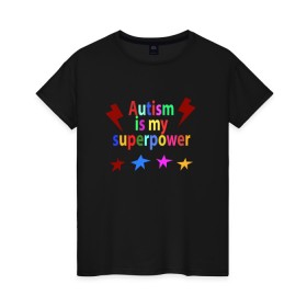 Женская футболка хлопок с принтом Аutism is my superpower в Кировске, 100% хлопок | прямой крой, круглый вырез горловины, длина до линии бедер, слегка спущенное плечо | autism is my superpower | аутизм | аутизм моя суперсила | в подарок другу | подарок | прикол | суперсила