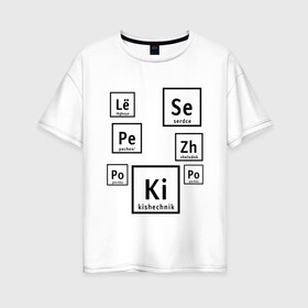 Женская футболка хлопок Oversize с принтом Органы на химическом языке в Кировске, 100% хлопок | свободный крой, круглый ворот, спущенный рукав, длина до линии бедер
 | органы | схема | таблица менделеева | учитель | химический элемент | химия