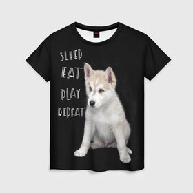 Женская футболка 3D с принтом Sleep Eat Play Repeat (Хаски) в Кировске, 100% полиэфир ( синтетическое хлопкоподобное полотно) | прямой крой, круглый вырез горловины, длина до линии бедер | dog | husky | puppy | siberian husky | sleep eat play repeat | белая собака | белый щенок | ездовая собака | кружка | лайка | лайка щенок | подушка | сибирский хаски | собака | собачья жизнь | сумка | термокружка | фартук