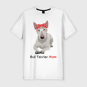 Мужская футболка хлопок Slim с принтом Bull terrier Mom в Кировске, 92% хлопок, 8% лайкра | приталенный силуэт, круглый вырез ворота, длина до линии бедра, короткий рукав | бультерьер | собака | собачник