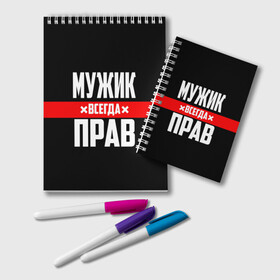 Блокнот с принтом Мужик всегда прав в Кировске, 100% бумага | 48 листов, плотность листов — 60 г/м2, плотность картонной обложки — 250 г/м2. Листы скреплены удобной пружинной спиралью. Цвет линий — светло-серый
 | Тематика изображения на принте: 23 февраля | бойфренд | всегда прав | всегда права | красная полоса | муж | мужик | мужу | мужчина | на праздник | парень | парню | подарок | праздничный | я прав