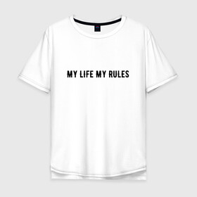 Мужская футболка хлопок Oversize с принтом MY LIFE MY RULES в Кировске, 100% хлопок | свободный крой, круглый ворот, “спинка” длиннее передней части | life | my | rules | жизнь | знаменитая | минимализм | мои | моя | на | надпись | правила | простая | цитата