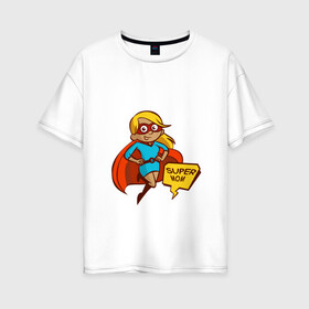 Женская футболка хлопок Oversize с принтом Super mom в Кировске, 100% хлопок | свободный крой, круглый ворот, спущенный рукав, длина до линии бедер
 | блондинка | девушка | костюм | лучшая | мама | маска | мульт | надпись | плащ | супер | супергерой