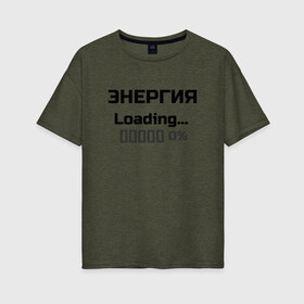 Женская футболка хлопок Oversize с принтом Энергия Loading 0% в Кировске, 100% хлопок | свободный крой, круглый ворот, спущенный рукав, длина до линии бедер
 | веселые надписи | внутренняя энергия | женские футболки | загрузка | источники энергии | купить футболки | прикольные футболки | прикольные футболки для мужчин | футболки с принтами | энергия