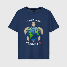 Женская футболка хлопок Oversize с принтом Theres no planet B в Кировске, 100% хлопок | свободный крой, круглый ворот, спущенный рукав, длина до линии бедер
 | save the planet | земля | планета | черепаха | экология