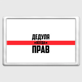 Магнит 45*70 с принтом Дедуля всегда прав в Кировске, Пластик | Размер: 78*52 мм; Размер печати: 70*45 | 14 февраля | 23 февраля | батя | всегда прав | дед | деда | дедуля | дедушка | дедушке | красная полоса | любимому | муж | мужу | на праздник | отец | папа | подарок | праздничный | родители | с полосой