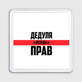 Магнит 55*55 с принтом Дедуля всегда прав в Кировске, Пластик | Размер: 65*65 мм; Размер печати: 55*55 мм | Тематика изображения на принте: 14 февраля | 23 февраля | батя | всегда прав | дед | деда | дедуля | дедушка | дедушке | красная полоса | любимому | муж | мужу | на праздник | отец | папа | подарок | праздничный | родители | с полосой