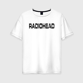 Женская футболка хлопок Oversize с принтом Radiohead в Кировске, 100% хлопок | свободный крой, круглый ворот, спущенный рукав, длина до линии бедер
 | radiohead | thomas edward yorke | альтернативный рок | арт рок | джонни гринвуд | инди рок | колин гринвуд | том йорк | фил селуэй | эд о’брайен | экспериментальный рок | электронная музыка