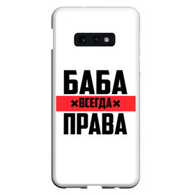 Чехол для Samsung S10E с принтом Баба всегда права в Кировске, Силикон | Область печати: задняя сторона чехла, без боковых панелей | Тематика изображения на принте: 14 февраля | 29 ноября | 8 марта | баба | бабенка | бабища | всегда права | девочка | девушка | девушке | день матери | жене | женщина | женщине | красная полоса | любимой | мама | маме | мать | на праздник