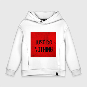 Детское худи Oversize хлопок с принтом JUST DO NOTHING в Кировске, френч-терри — 70% хлопок, 30% полиэстер. Мягкий теплый начес внутри —100% хлопок | боковые карманы, эластичные манжеты и нижняя кромка, капюшон на магнитной кнопке | Тематика изображения на принте: just do nothing | мужская | просто ничего не делай. | толстовка