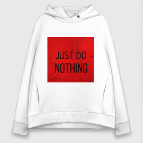 Женское худи Oversize хлопок с принтом JUST DO NOTHING в Кировске, френч-терри — 70% хлопок, 30% полиэстер. Мягкий теплый начес внутри —100% хлопок | боковые карманы, эластичные манжеты и нижняя кромка, капюшон на магнитной кнопке | just do nothing | мужская | просто ничего не делай. | толстовка