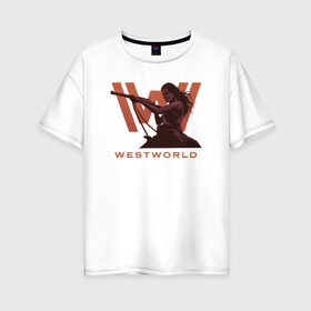 Женская футболка хлопок Oversize с принтом Westworld в Кировске, 100% хлопок | свободный крой, круглый ворот, спущенный рукав, длина до линии бедер
 | dolores abernathy | vdosadir | westworld | джонатан нолан | долорес абернати | западный мир | лиза джой | мир дикого запада