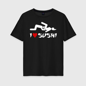 Женская футболка хлопок Oversize с принтом I love sushi в Кировске, 100% хлопок | свободный крой, круглый ворот, спущенный рукав, длина до линии бедер
 | brazzers | milf | ананизм | бразерс | браззерс | братья | звезда | куни | кунилингус | милф | надпись | прикол