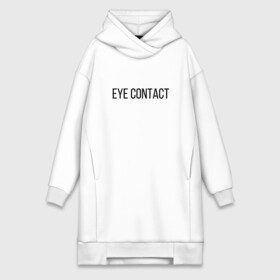 Платье-худи хлопок с принтом EYE CONTACT в Кировске,  |  | contact | eye | eyes | глазной | груди | грудь | зрительный | контакт | на | надпись | не | простая | смотри